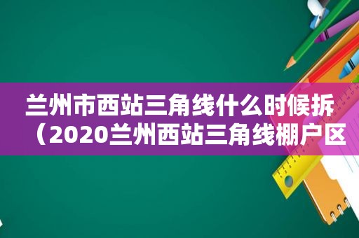  *** 市西站三角线什么时候拆（2020 *** 西站三角线棚户区改造）