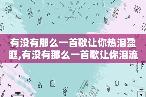 有没有那么一首歌让你热泪盈眶,有没有那么一首歌让你泪流满面