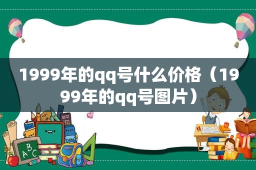 1999年的qq号什么价格（1999年的qq号图片）