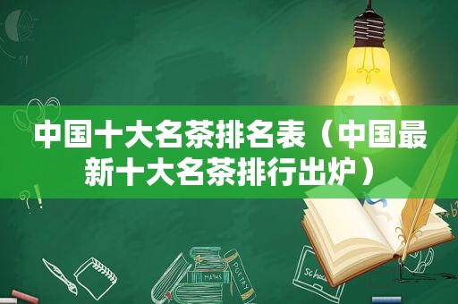 中国十大名茶排名表（中国最新十大名茶排行出炉）