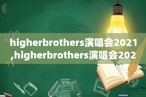 higherbrothers演唱会2021,higherbrothers演唱会2020