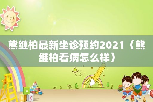熊继柏最新坐诊预约2021（熊继柏看病怎么样）