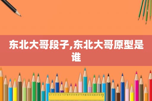 东北大哥段子,东北大哥原型是谁