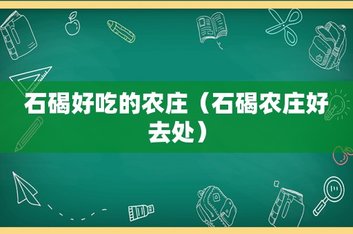 石碣好吃的农庄（石碣农庄好去处）