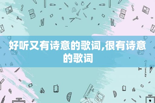 好听又有诗意的歌词,很有诗意的歌词