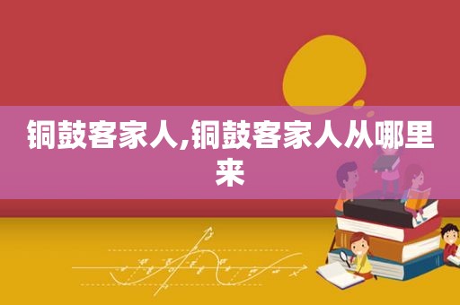 铜鼓客家人,铜鼓客家人从哪里来