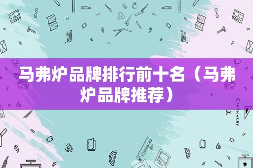 马弗炉品牌排行前十名（马弗炉品牌推荐）