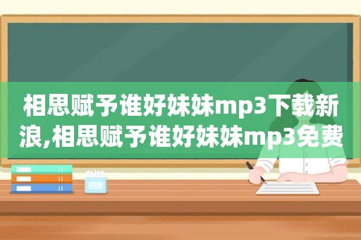 相思赋予谁好妹妹mp3下载新浪,相思赋予谁好妹妹mp3免费下载