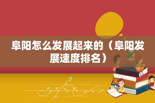 阜阳怎么发展起来的（阜阳发展速度排名）