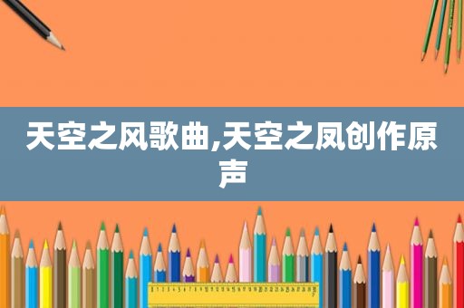 天空之风歌曲,天空之凤创作原声