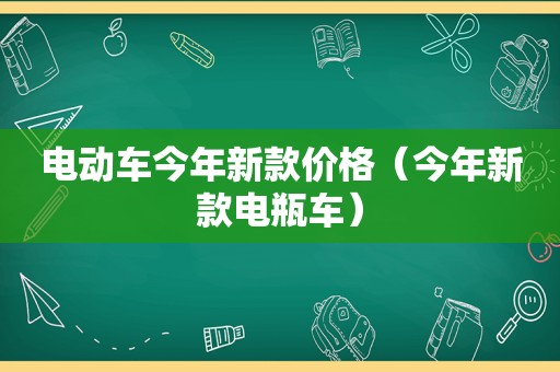 电动车今年新款价格（今年新款电瓶车）