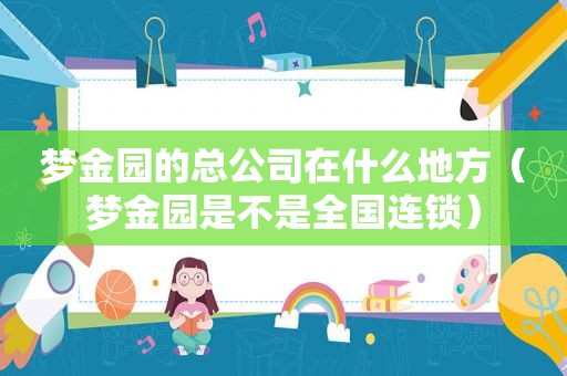 梦金园的总公司在什么地方（梦金园是不是全国连锁）
