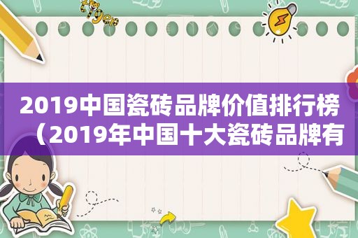 2019中国瓷砖品牌价值排行榜（2019年中国十大瓷砖品牌有哪些）
