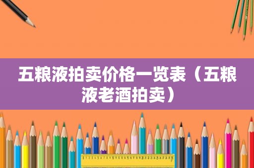 五粮液拍卖价格一览表（五粮液老酒拍卖）