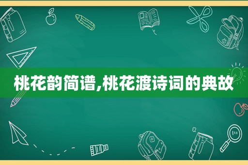 桃花韵简谱,桃花渡诗词的典故
