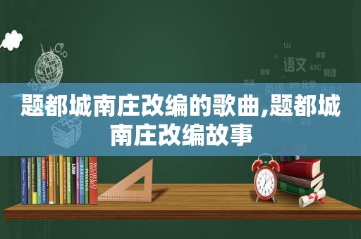 题都城南庄改编的歌曲,题都城南庄改编故事
