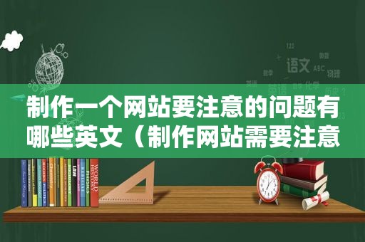 制作一个网站要注意的问题有哪些英文（制作网站需要注意什么）