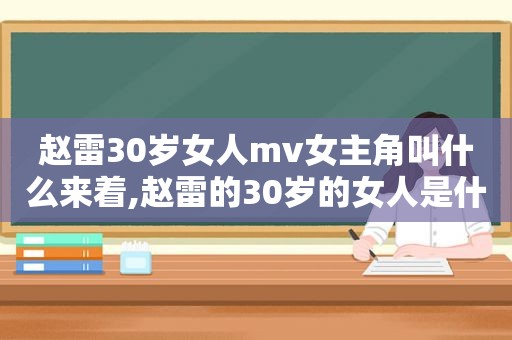 赵雷30岁女人mv女主角叫什么来着,赵雷的30岁的女人是什么意思