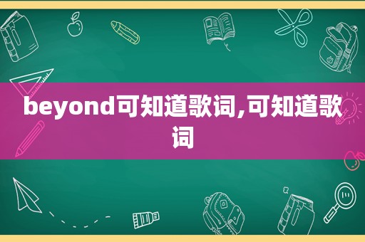 beyond可知道歌词,可知道歌词