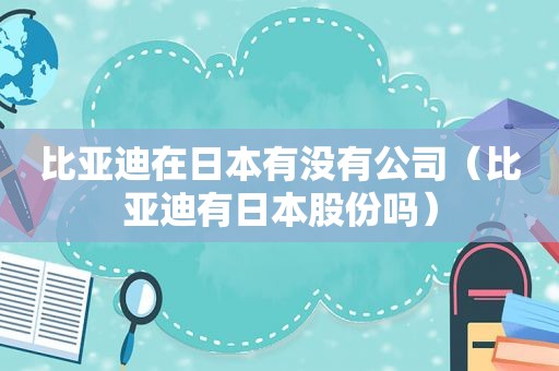 比亚迪在日本有没有公司（比亚迪有日本股份吗）