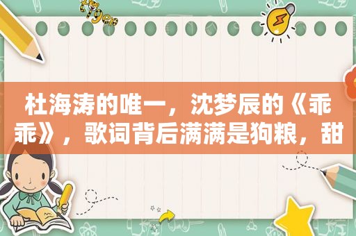 杜海涛的唯一，沈梦辰的《乖乖》，歌词背后满满是狗粮，甜到齁