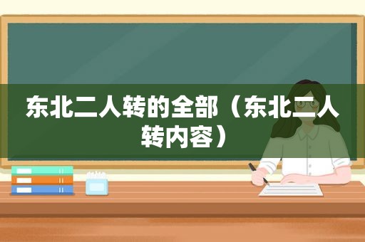 东北二人转的全部（东北二人转内容）