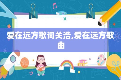 爱在远方歌词关浩,爱在远方歌曲
