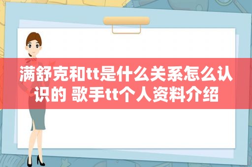 满舒克和tt是什么关系怎么认识的 歌手tt个人资料介绍
