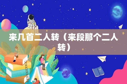来几首二人转（来段那个二人转）