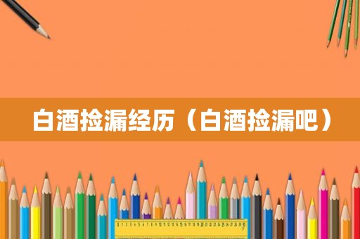 白酒捡漏经历（白酒捡漏吧）