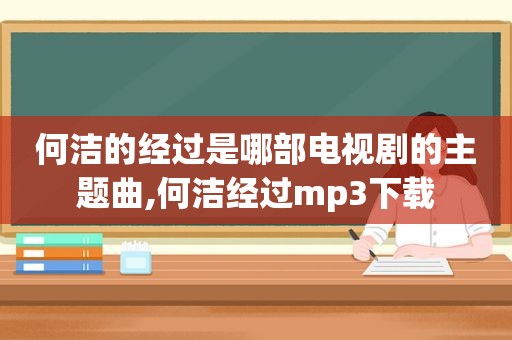 何洁的经过是哪部电视剧的主题曲,何洁经过mp3下载
