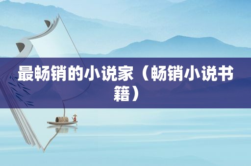最畅销的小说家（畅销小说书籍）