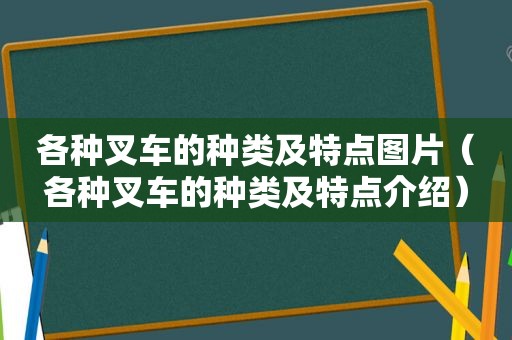各种叉车的种类及特点图片（各种叉车的种类及特点介绍）