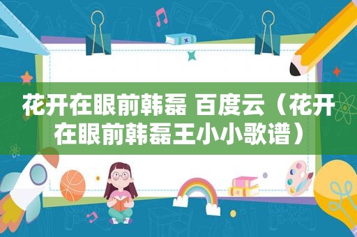 花开在眼前韩磊 百度云（花开在眼前韩磊王小小歌谱）