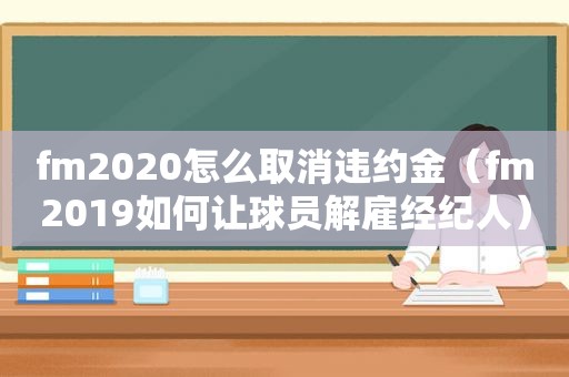 fm2020怎么取消违约金（fm2019如何让球员解雇经纪人）