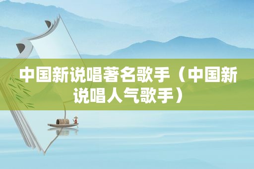 中国新说唱著名歌手（中国新说唱人气歌手）