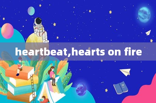 heartbeat,hearts on fire