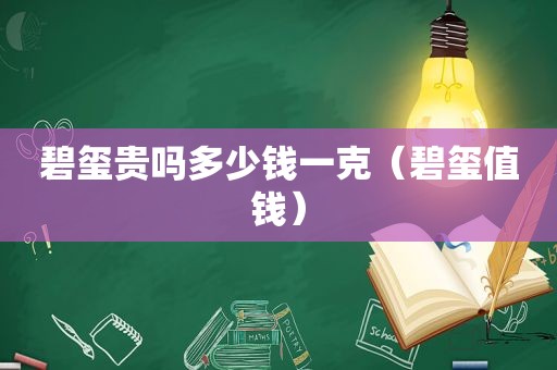 碧玺贵吗多少钱一克（碧玺值钱）