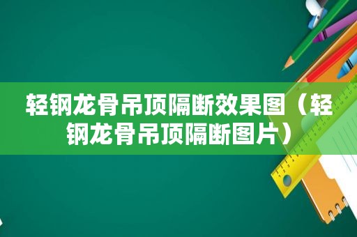 轻钢龙骨吊顶隔断效果图（轻钢龙骨吊顶隔断图片）