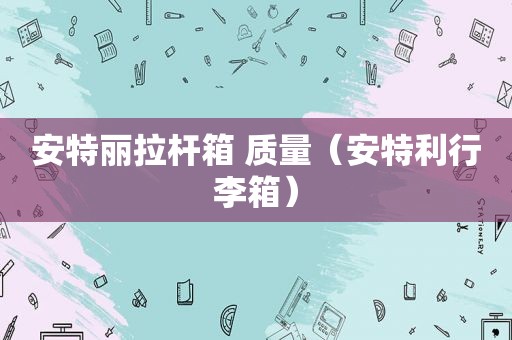 安特丽拉杆箱 质量（安特利行李箱）