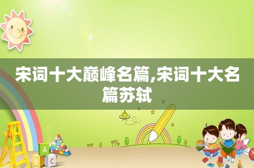 宋词十大巅峰名篇,宋词十大名篇苏轼