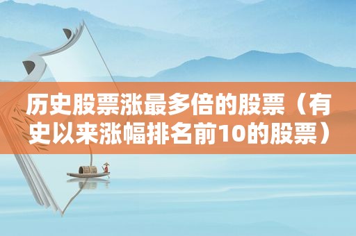 历史股票涨最多倍的股票（有史以来涨幅排名前10的股票）