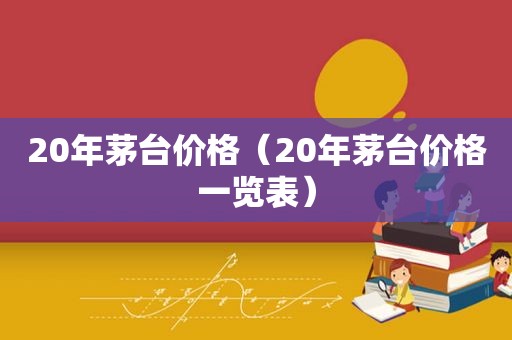 20年茅台价格（20年茅台价格一览表）