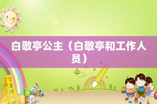 白敬亭公主（白敬亭和工作人员）