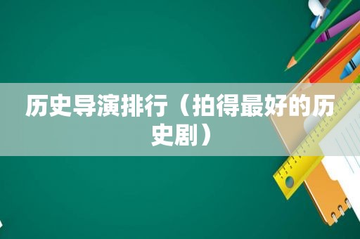 历史导演排行（拍得最好的历史剧）