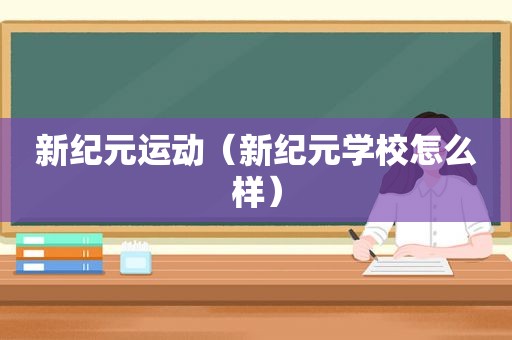 新纪元运动（新纪元学校怎么样）
