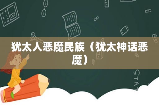 犹太人恶魔民族（犹太神话恶魔）