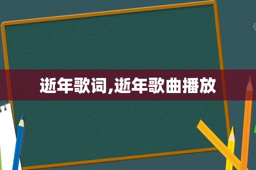 逝年歌词,逝年歌曲播放