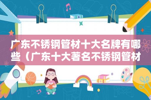 广东不锈钢管材十大名牌有哪些（广东十大著名不锈钢管材）