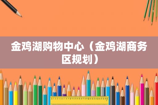 金鸡湖购物中心（金鸡湖商务区规划）